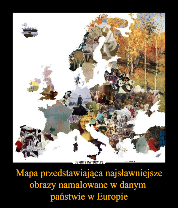 Mapa przedstawiająca najsławniejsze obrazy namalowane w danym 
państwie w Europie