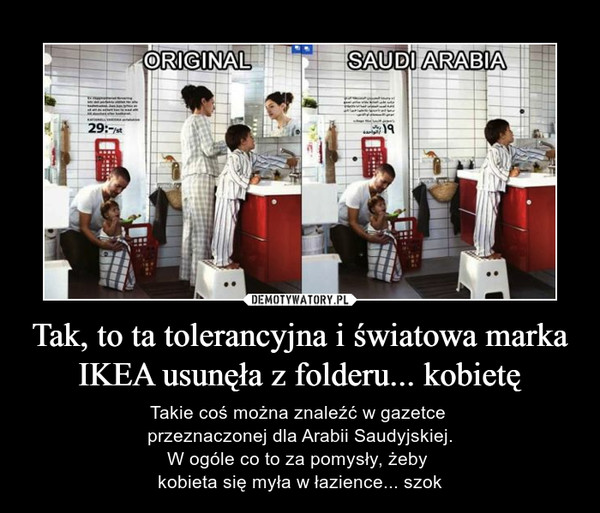 Tak, to ta tolerancyjna i światowa marka IKEA usunęła z folderu... kobietę – Takie coś można znaleźć w gazetce przeznaczonej dla Arabii Saudyjskiej.W ogóle co to za pomysły, żeby kobieta się myła w łazience... szok original saudi arabia