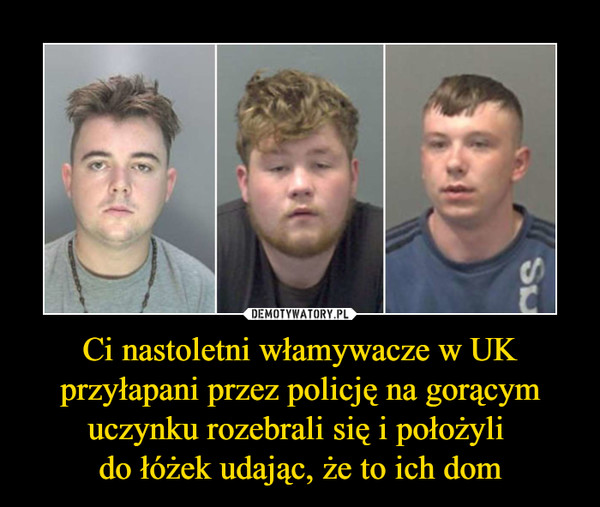 Ci nastoletni włamywacze w UK przyłapani przez policję na gorącym uczynku rozebrali się i położyli do łóżek udając, że to ich dom –  
