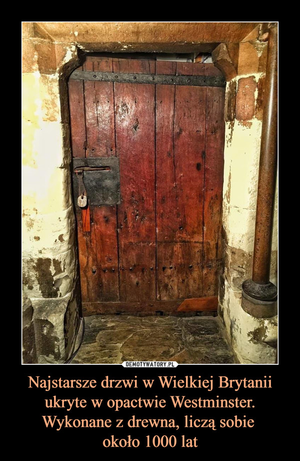 Najstarsze drzwi w Wielkiej Brytanii ukryte w opactwie Westminster. Wykonane z drewna, liczą sobie około 1000 lat –  