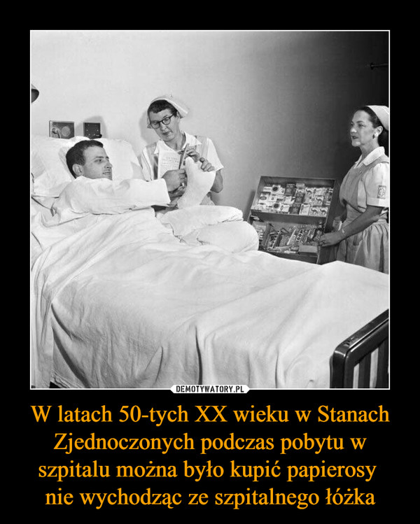 W latach 50-tych XX wieku w Stanach Zjednoczonych podczas pobytu w szpitalu można było kupić papierosy nie wychodząc ze szpitalnego łóżka –  