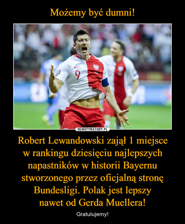 Możemy być dumni! Robert Lewandowski zajął 1 miejsce
w rankingu dziesięciu najlepszych napastników w historii Bayernu stworzonego przez oficjalną stronę Bundesligi. Polak jest lepszy
nawet od Gerda Muellera!