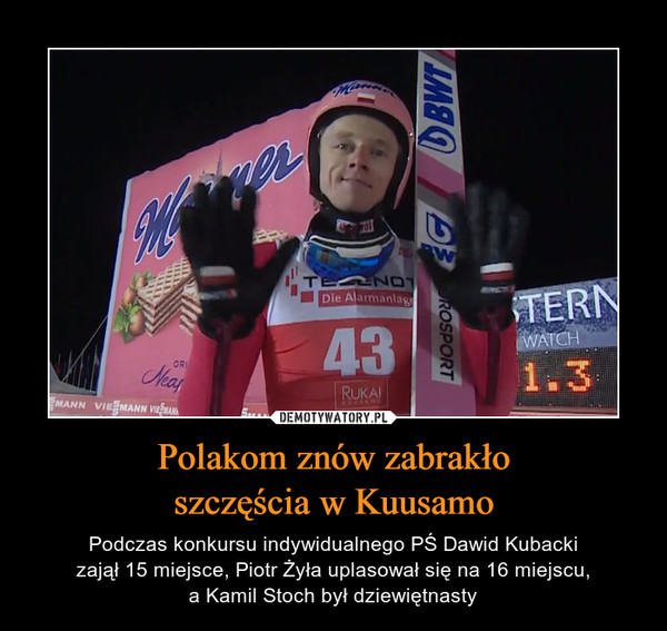 Polakom znów zabrakłoszczęścia w Kuusamo – Podczas konkursu indywidualnego PŚ Dawid Kubackizajął 15 miejsce, Piotr Żyła uplasował się na 16 miejscu,a Kamil Stoch był dziewiętnasty 