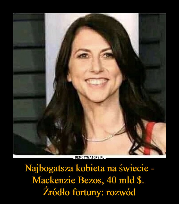 Najbogatsza kobieta na świecie - Mackenzie Bezos, 40 mld $. Źródło fortuny: rozwód –  