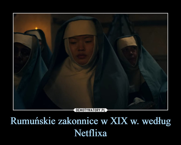 Rumuńskie zakonnice w XIX w. według Netflixa –  