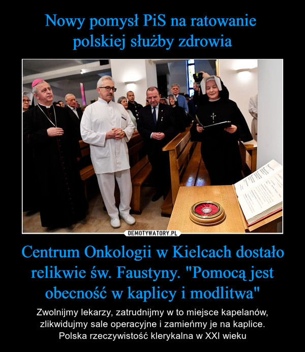 Nowy pomysł PiS na ratowanie 
polskiej służby zdrowia Centrum Onkologii w Kielcach dostało relikwie św. Faustyny. "Pomocą jest obecność w kaplicy i modlitwa"