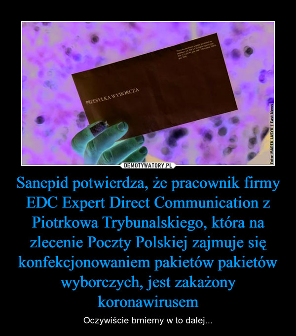 Sanepid potwierdza, że pracownik firmy EDC Expert Direct Communication z Piotrkowa Trybunalskiego, która na zlecenie Poczty Polskiej zajmuje się konfekcjonowaniem pakietów pakietów wyborczych, jest zakażony koronawirusem – Oczywiście brniemy w to dalej... 