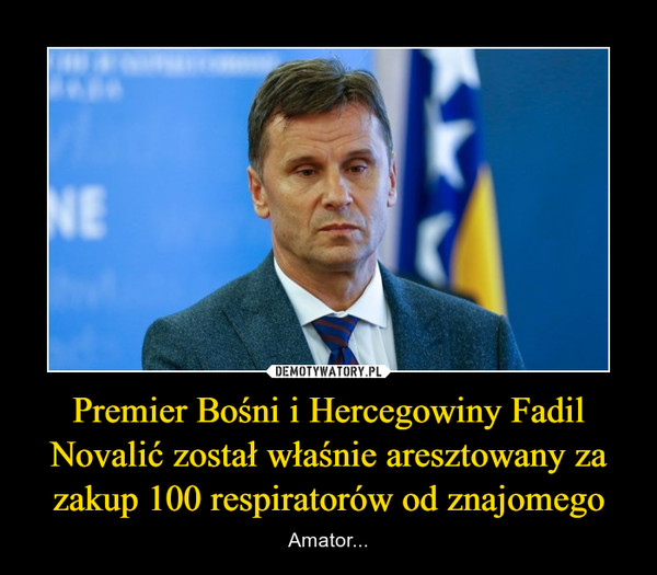 Premier Bośni i Hercegowiny Fadil Novalić został właśnie aresztowany za zakup 100 respiratorów od znajomego – Amator... 