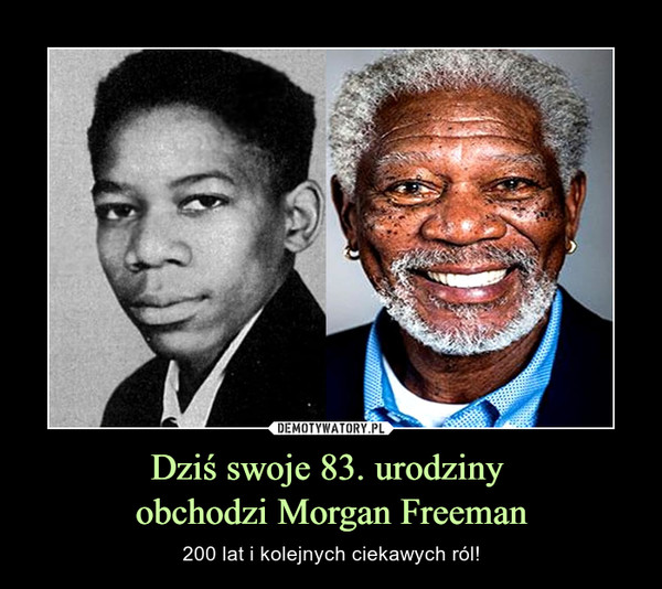 Dziś swoje 83. urodziny obchodzi Morgan Freeman – 200 lat i kolejnych ciekawych ról! 
