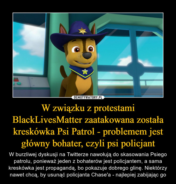 W związku z protestami BlackLivesMatter zaatakowana została kreskówka Psi Patrol - problemem jest główny bohater, czyli psi policjant