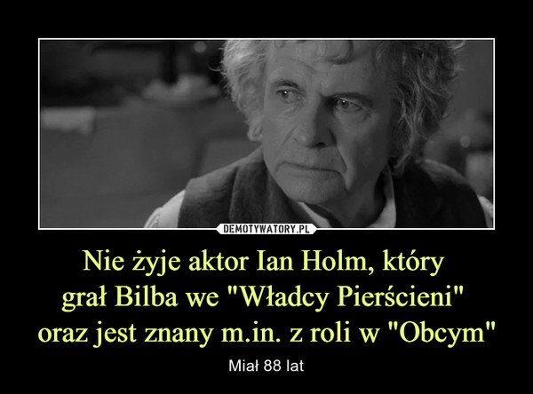 Nie żyje aktor Ian Holm, który 
grał Bilba we "Władcy Pierścieni" 
oraz jest znany m.in. z roli w "Obcym"