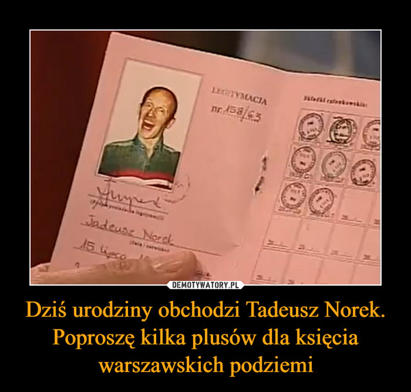 Dziś urodziny obchodzi Tadeusz Norek. Poproszę kilka plusów dla księcia warszawskich podziemi –  