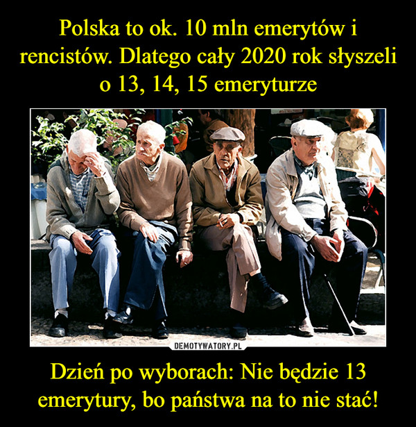 Polska to ok. 10 mln emerytów i rencistów. Dlatego cały 2020 rok słyszeli o 13, 14, 15 emeryturze Dzień po wyborach: Nie będzie 13 emerytury, bo państwa na to nie stać!