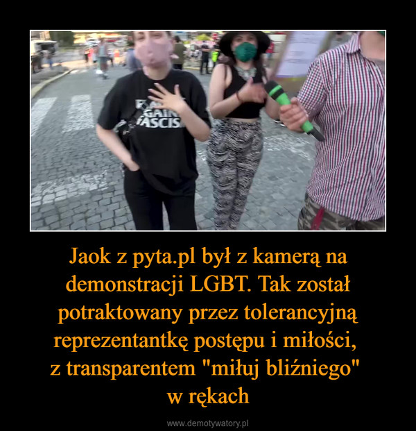 Jaok z pyta.pl był z kamerą na demonstracji LGBT. Tak został potraktowany przez tolerancyjną reprezentantkę postępu i miłości, z transparentem "miłuj bliźniego" w rękach –  
