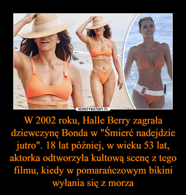 W 2002 roku, Halle Berry zagrała dziewczynę Bonda w "Śmierć nadejdzie jutro". 18 lat później, w wieku 53 lat, aktorka odtworzyła kultową scenę z tego filmu, kiedy w pomarańczowym bikini wyłania się z morza –  
