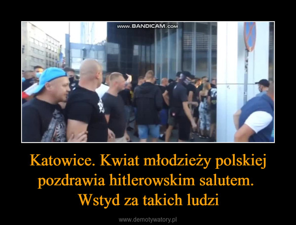 Katowice. Kwiat młodzieży polskiej pozdrawia hitlerowskim salutem. Wstyd za takich ludzi –  