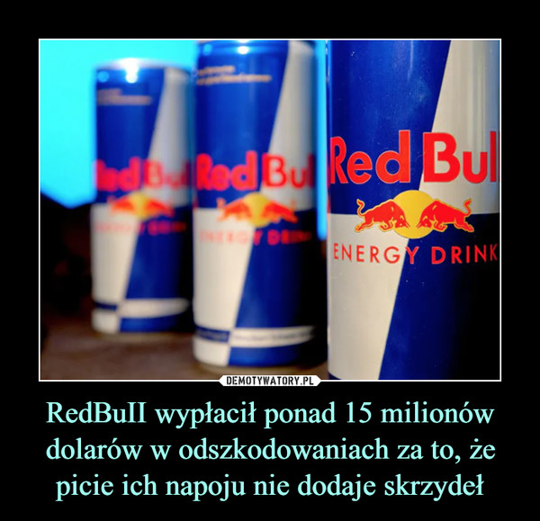 RedBuII wypłacił ponad 15 milionów dolarów w odszkodowaniach za to, że picie ich napoju nie dodaje skrzydeł –  