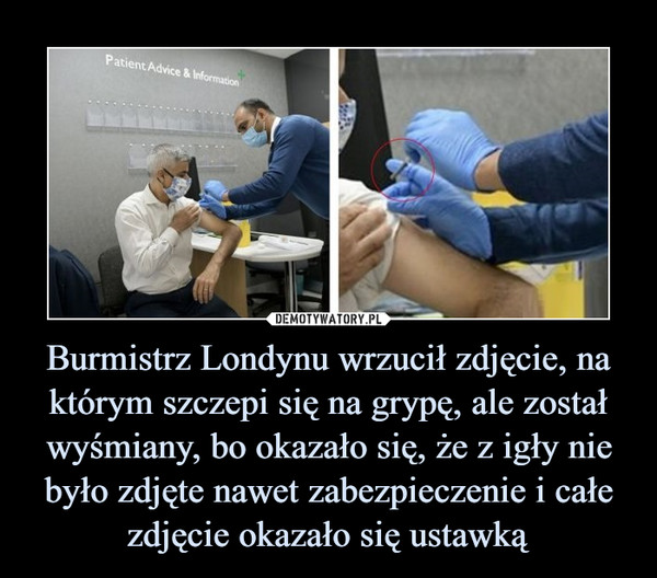 Burmistrz Londynu wrzucił zdjęcie, na którym szczepi się na grypę, ale został wyśmiany, bo okazało się, że z igły nie było zdjęte nawet zabezpieczenie i całe zdjęcie okazało się ustawką –  