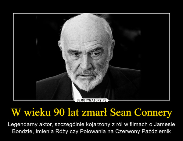 W wieku 90 lat zmarł Sean Connery – Legendarny aktor, szczególnie kojarzony z ról w filmach o Jamesie Bondzie, Imienia Róży czy Polowania na Czerwony Październik 