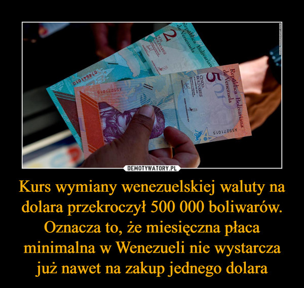 Kurs wymiany wenezuelskiej waluty na dolara przekroczył 500 000 boliwarów. Oznacza to, że miesięczna płaca minimalna w Wenezueli nie wystarcza już nawet na zakup jednego dolara