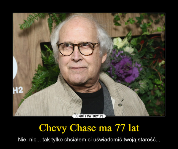 Chevy Chase ma 77 lat