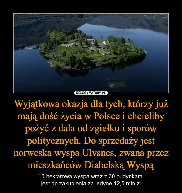 Wyjątkowa okazja dla tych, którzy już mają dość życia w Polsce i chcieliby pożyć z dala od zgiełku i sporów politycznych. Do sprzedaży jest norweska wyspa Ulvsnes, zwana przez mieszkańców Diabelską Wyspą