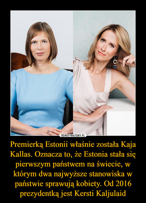 Premierką Estonii właśnie została Kaja Kallas. Oznacza to, że Estonia stała się pierwszym państwem na świecie, w którym dwa najwyższe stanowiska w państwie sprawują kobiety. Od 2016 prezydentką jest Kersti Kaljulaid