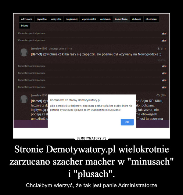 Stronie Demotywatory.pl wielokrotnie zarzucano szacher macher w "minusach" i "plusach". – Chciałbym wierzyć, że tak jest panie Administratorze 