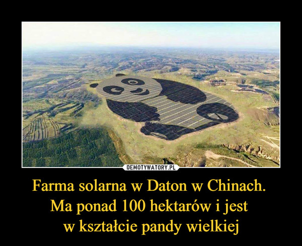 Farma solarna w Daton w Chinach. Ma ponad 100 hektarów i jest w kształcie pandy wielkiej –  