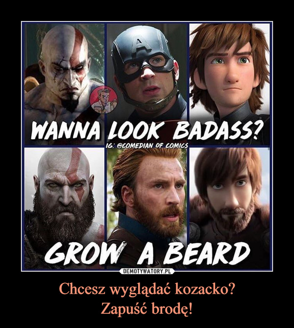 Chcesz wyglądać kozacko?
Zapuść brodę!