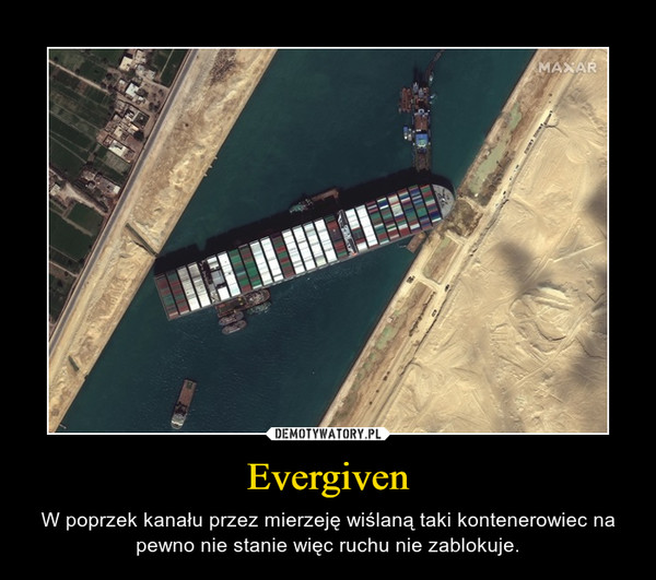 Evergiven – W poprzek kanału przez mierzeję wiślaną taki kontenerowiec na pewno nie stanie więc ruchu nie zablokuje. 