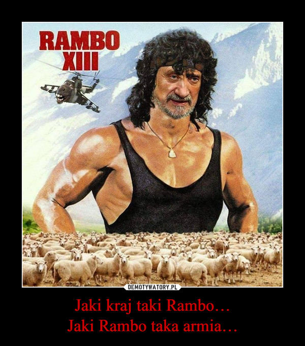 Jaki kraj taki Rambo…
Jaki Rambo taka armia…