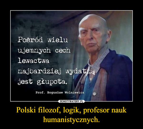 Polski filozof, logik, profesor nauk humanistycznych. –  