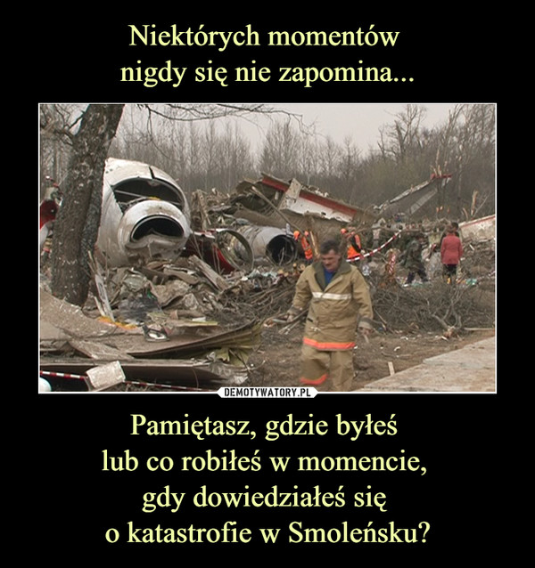Pamiętasz, gdzie byłeś lub co robiłeś w momencie, gdy dowiedziałeś się o katastrofie w Smoleńsku? –  