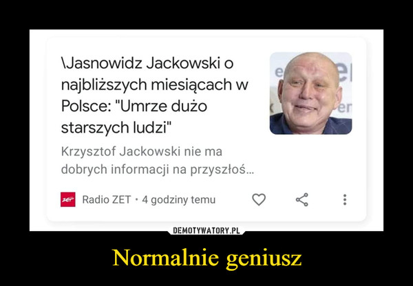 Normalnie geniusz –  Jasnowidz Jackowski o najbliższych miesiącach w Polsce: Umrze dużo starszych ludzi Krzysztof Jackowski nie ma dobrych informacji na przyszłość