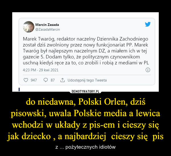 do niedawna, Polski Orlen, dziś pisowski, uwala Polskie media a lewica wchodzi w układy z pis-em i cieszy się jak dziecko , a najbardziej  cieszy się  pis – z ... pożytecznych idiotów 