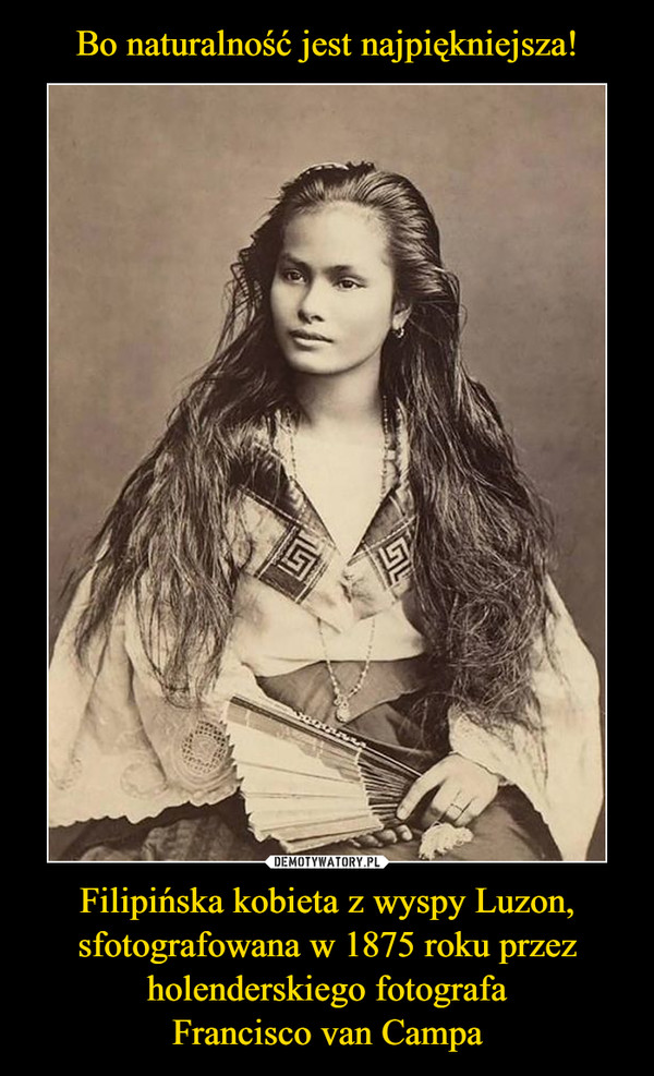 Bo naturalność jest najpiękniejsza! Filipińska kobieta z wyspy Luzon, sfotografowana w 1875 roku przez holenderskiego fotografa
Francisco van Campa