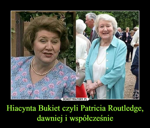 Hiacynta Bukiet czyli Patricia Routledge, dawniej i współcześnie