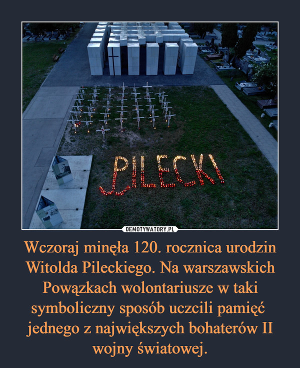 Wczoraj minęła 120. rocznica urodzin Witolda Pileckiego. Na warszawskich Powązkach wolontariusze w taki symboliczny sposób uczcili pamięć  jednego z największych bohaterów II wojny światowej.
