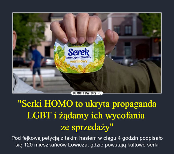 "Serki HOMO to ukryta propaganda LGBT i żądamy ich wycofania ze sprzedaży" – Pod fejkową petycją z takim hasłem w ciągu 4 godzin podpisało się 120 mieszkańców Łowicza, gdzie powstają kultowe serki 