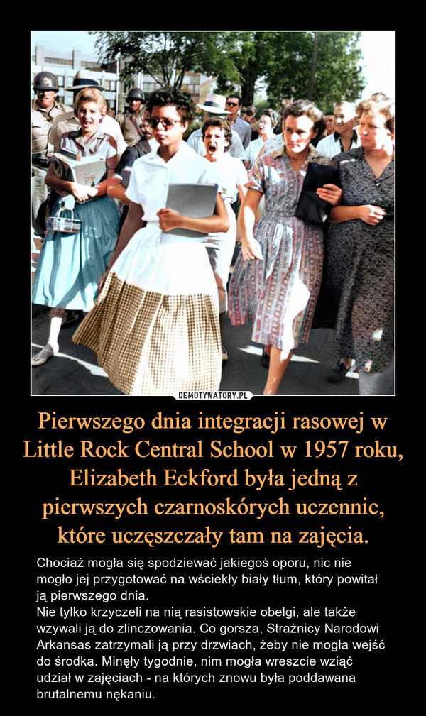Pierwszego dnia integracji rasowej w Little Rock Central School w 1957 roku, Elizabeth Eckford była jedną z pierwszych czarnoskórych uczennic, które uczęszczały tam na zajęcia.