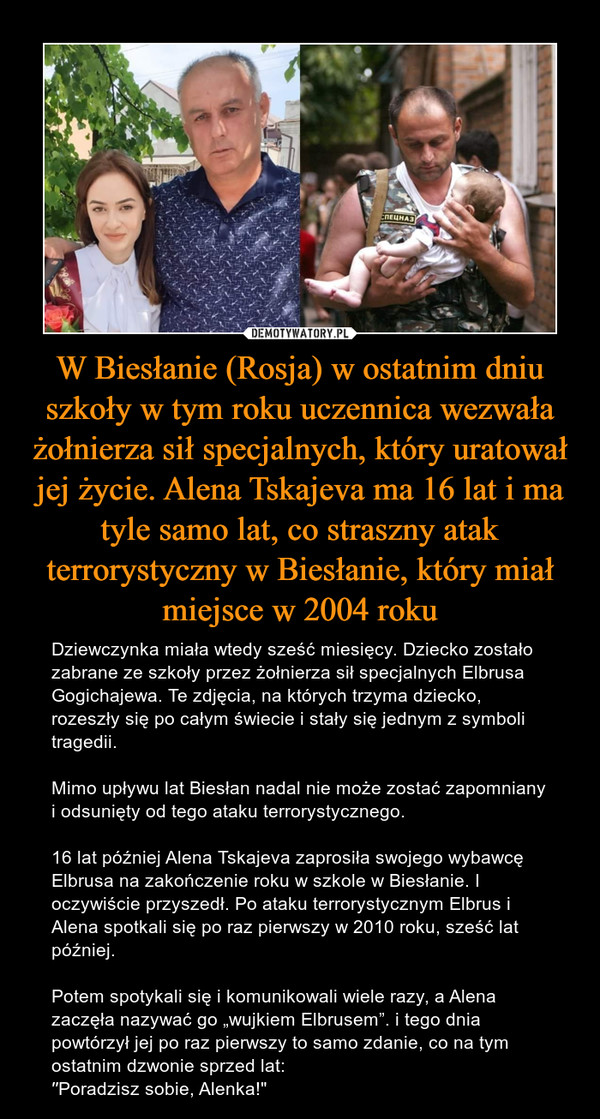 W Biesłanie (Rosja) w ostatnim dniu szkoły w tym roku uczennica wezwała żołnierza sił specjalnych, który uratował jej życie. Alena Tskajeva ma 16 lat i ma tyle samo lat, co straszny atak terrorystyczny w Biesłanie, który miał miejsce w 2004 roku