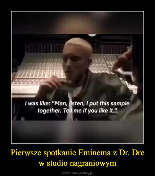 Pierwsze spotkanie Eminema z Dr. Dre w studio nagraniowym –  