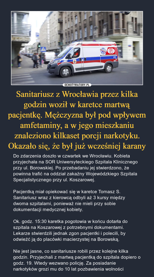 Sanitariusz z Wrocławia przez kilka godzin woził w karetce martwą pacjentkę. Mężczyzna był pod wpływem amfetaminy, a w jego mieszkaniu znaleziono kilkaset porcji narkotyku. Okazało się, że był już wcześniej karany