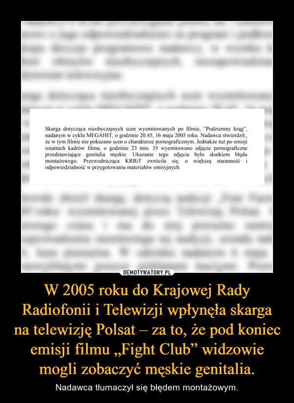 W 2005 roku do Krajowej Rady Radiofonii i Telewizji wpłynęła skarga na telewizję Polsat – za to, że pod koniec emisji filmu „Fight Club” widzowie mogli zobaczyć męskie genitalia.