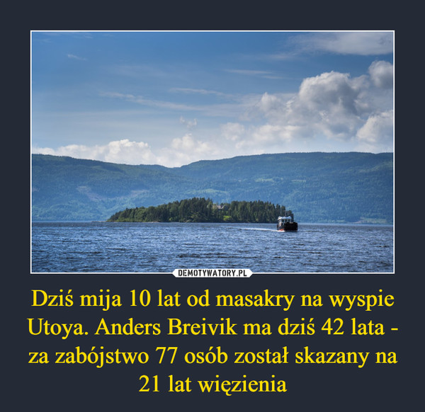 Dziś mija 10 lat od masakry na wyspie Utoya. Anders Breivik ma dziś 42 lata - za zabójstwo 77 osób został skazany na 21 lat więzienia