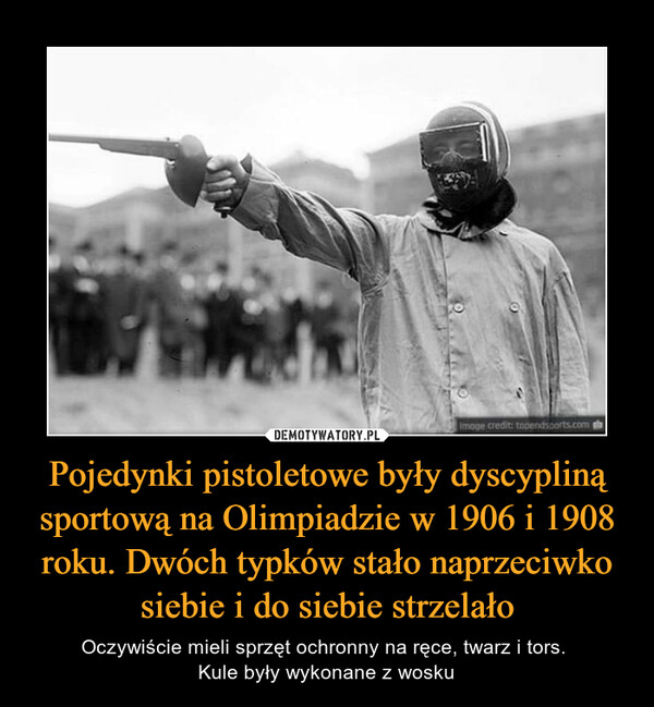 Pojedynki pistoletowe były dyscypliną sportową na Olimpiadzie w 1906 i 1908 roku. Dwóch typków stało naprzeciwko siebie i do siebie strzelało