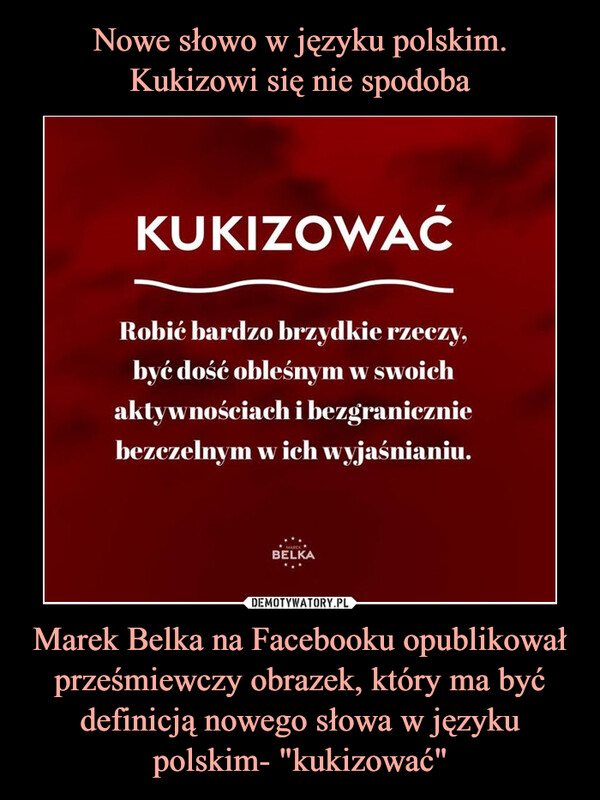 Nowe słowo w języku polskim. Kukizowi się nie spodoba Marek Belka na Facebooku opublikował prześmiewczy obrazek, który ma być definicją nowego słowa w języku polskim- "kukizować"