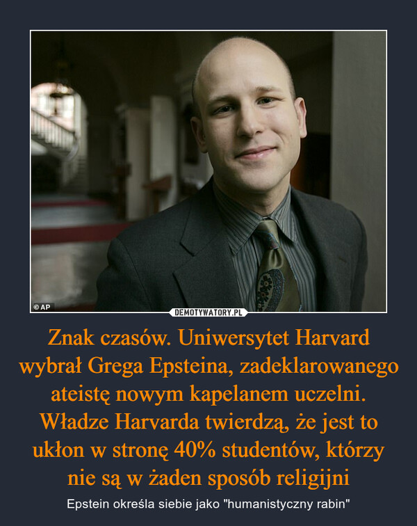 Znak czasów. Uniwersytet Harvard wybrał Grega Epsteina, zadeklarowanego ateistę nowym kapelanem uczelni. Władze Harvarda twierdzą, że jest to ukłon w stronę 40% studentów, którzy nie są w żaden sposób religijni