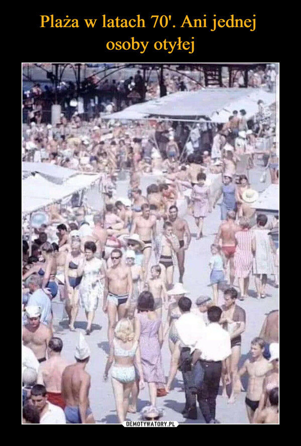 Plaża w latach 70'. Ani jednej 
osoby otyłej